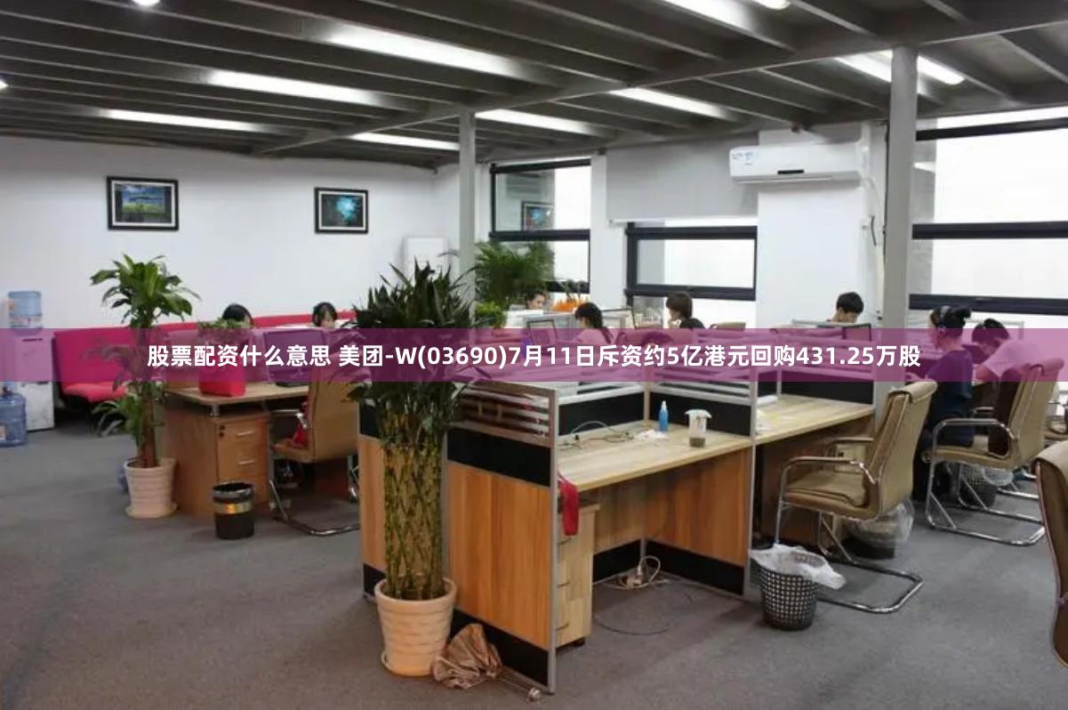 股票配资什么意思 美团-W(03690)7月11日斥资约5亿港元回购431.25万股