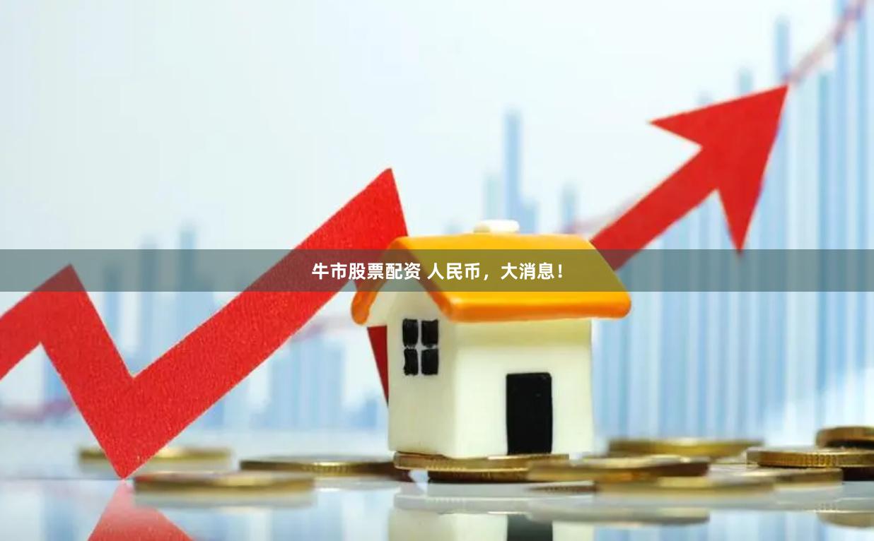 牛市股票配资 人民币，大消息！