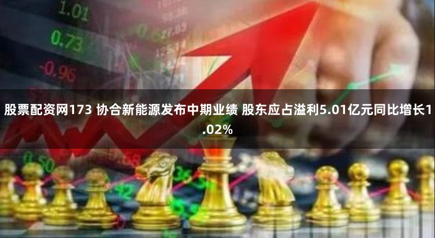 股票配资网173 协合新能源发布中期业绩 股东应占溢利5.01亿元同比增长1.02%