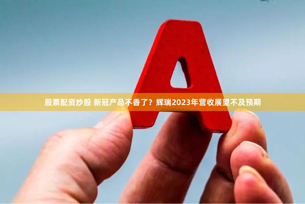 股票配资炒股 新冠产品不香了？辉瑞2023年营收展望不及预期