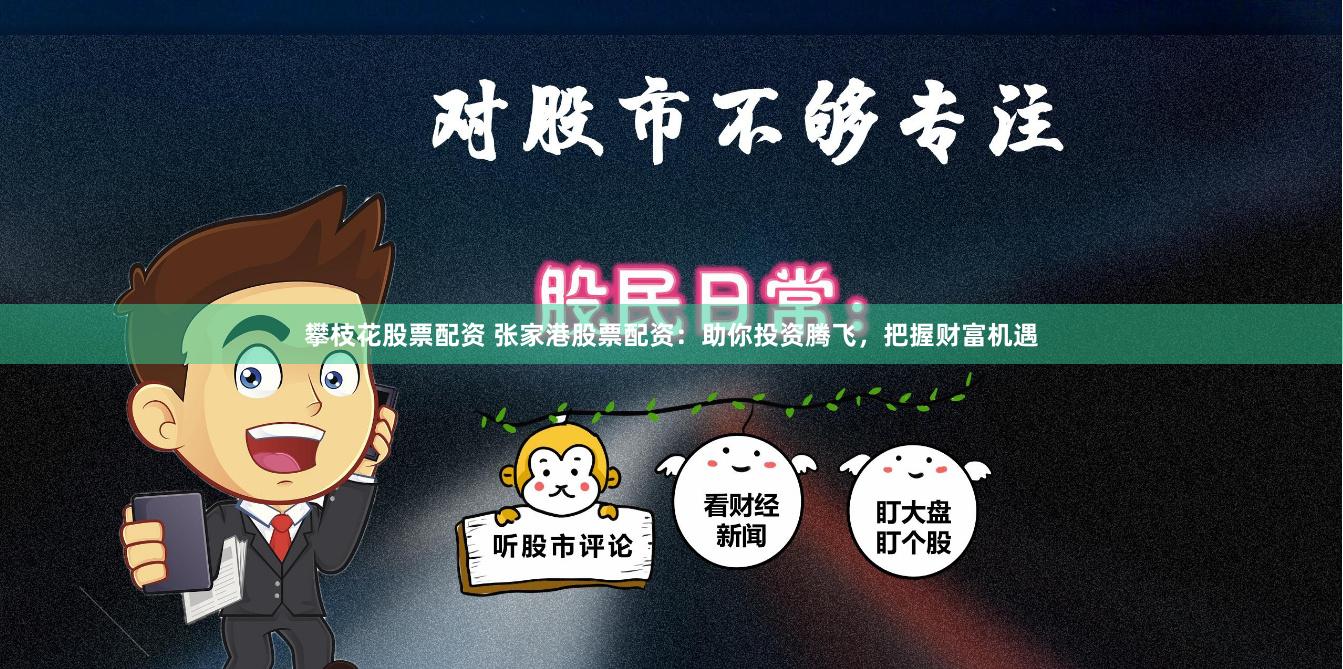 攀枝花股票配资 张家港股票配资：助你投资腾飞，把握财富机遇