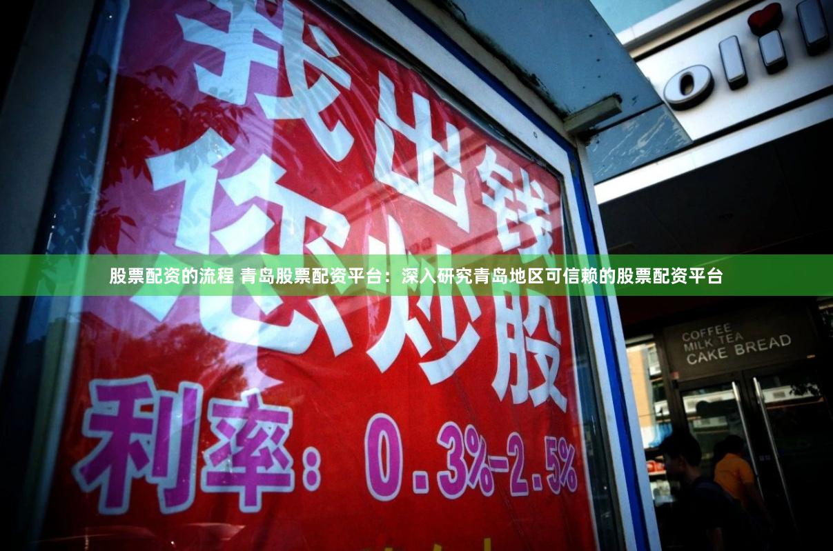 股票配资的流程 青岛股票配资平台：深入研究青岛地区可信赖的股票配资平台