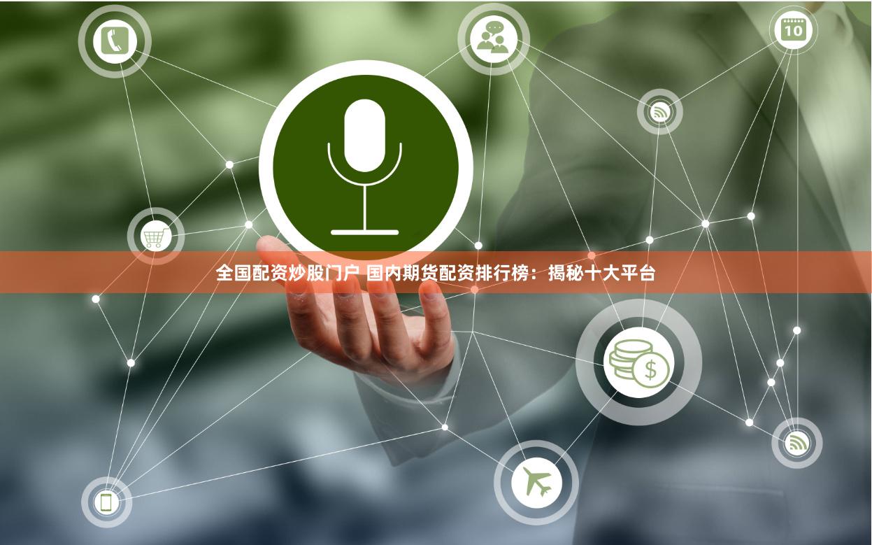全国配资炒股门户 国内期货配资排行榜：揭秘十大平台